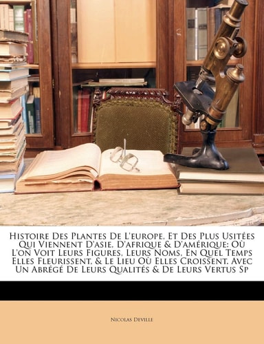 Histoire Des Plantes De L'europe, Et Des Plus Usitées Qui Viennent D'asie, D'afrique & D'amérique: Où L'on Voit Leurs Figures, Leurs Noms, En Quel ... Un Abrégé De Leurs Qualités & De Leurs Ve