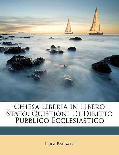Chiesa Liberia in Libero Stato: Quistioni Di Diritto Pubblico Ecclesiastico (English and Italian Edition)