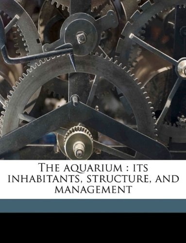 The aquarium: its inhabitants, structure, and management