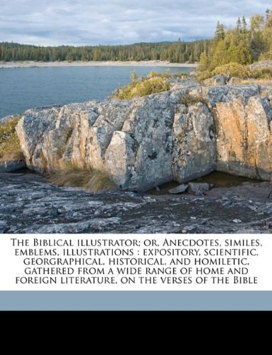 The Biblical illustrator; or, Anecdotes, similes, emblems, illustrations: expository, scientific, georgraphical, historical, and homiletic, gathered ... on the verses of the Bible Volume v.45:2