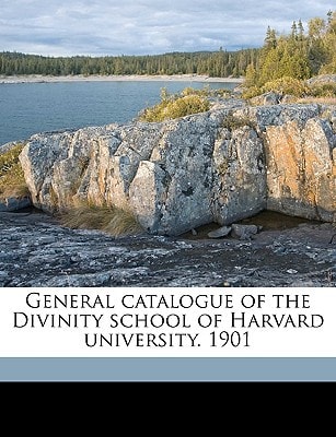 General catalogue of the Divinity school of Harvard university. 1901