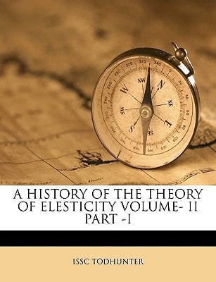 A HISTORY OF THE THEORY OF ELESTICITY VOLUME- II PART -I
