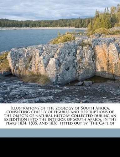 Illustrations of the zoology of South Africa, consisting chiefly of figures and descriptions of the objects of natural history collected during an ... 1835, and 1836; fitted out by "The Cape of