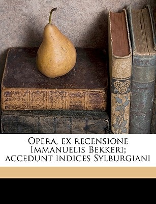 Opera, Ex Recensione Immanuelis Bekkeri; Accedunt Indices Sylburgiani Volume 9 (English and Latin Edition)