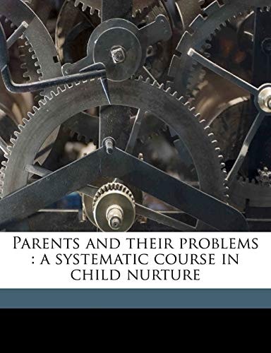 Parents and their problems: a systematic course in child nurture Volume v.7