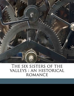 The six sisters of the valleys: an historical romance Volume 2