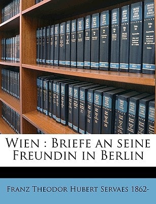 Wien: Briefe an Seine Freundin in Berlin (English and German Edition)