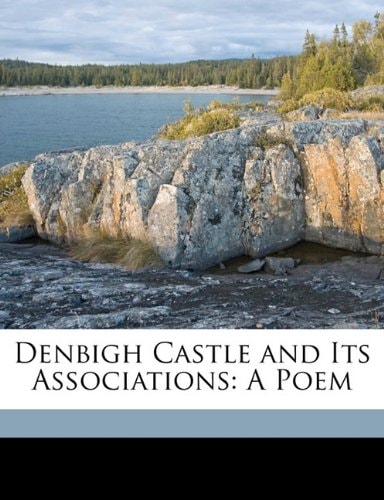 Denbigh Castle and Its Associations: A Poem