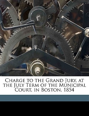 Charge to the Grand Jury, at the July Term of the Municipal Court, in Boston, 1854