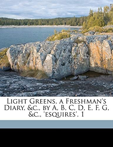 Light Greens, a Freshman's Diary, &c., by A, B, C, D, E, F, G, &c., 'esquires'. 1