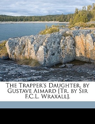 The Trapper's Daughter, by Gustave Aimard [Tr. by Sir F.C.L. Wraxall].