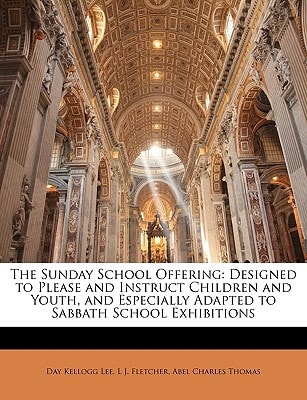 The Sunday School Offering: Designed to Please and Instruct Children and Youth, and Especially Adapted to Sabbath School Exhibitions