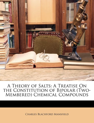 A Theory of Salts: A Treatise On the Constitution of Bipolar (Two-Membered) Chemical Compounds