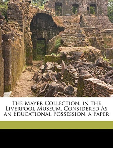 The Mayer Collection, in the Liverpool Museum, Considered As an Educational Possession, a Paper