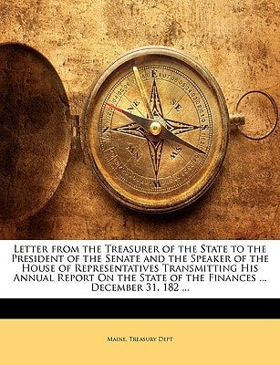 Letter from the Treasurer of the State to the President of the Senate and the Speaker of the House of Representatives Transmitting His Annual Report ... of the Finances ... December 31, 182 ...