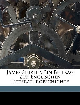 James Shirley: Ein Beitrag Zur Englischen Litteraturgeschichte (English and German Edition)
