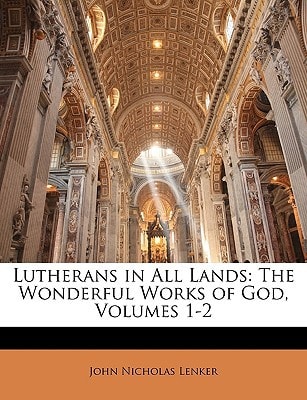Lutherans in All Lands: The Wonderful Works of God, Volumes 1-2