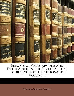 Reports of Cases Argued and Determined in the Ecclesiastical Courts at Doctors' Commons, Volume 3