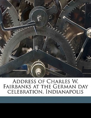 Address of Charles W. Fairbanks at the German Day Celebration, Indianapolis