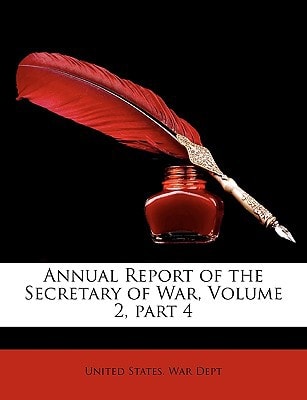 Annual Report of the Secretary of War, Volume 2, Part 4