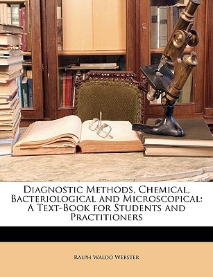 Diagnostic Methods, Chemical, Bacteriological and Microscopical: A Text-Book for Students and Practitioners