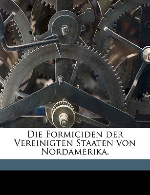 Die Formiciden der Vereinigten Staaten von Nordamerika.