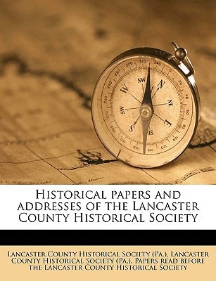 Historical papers and addresses of the Lancaster County Historical Society Volume 13, no.4