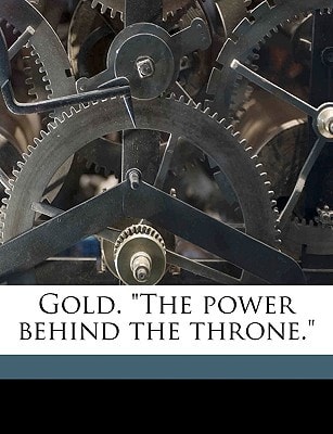 Gold. "The power behind the throne."