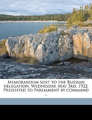 Memorandum sent to the Russian delegation, Wednesday, May 3rd, 1922. Presented to Parliament by command ..
