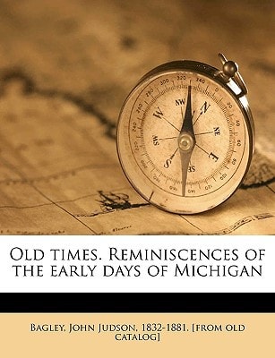 Old Times. Reminiscences of the Early Days of Michigan