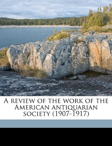 A review of the work of the American antiquarian society (1907-1917)