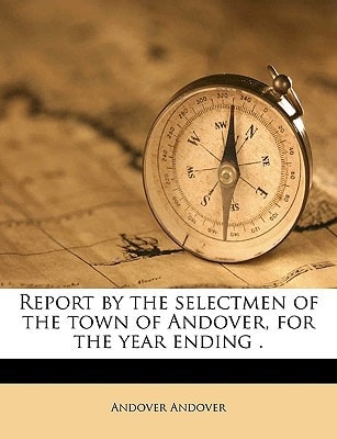 Report by the selectmen of the town of Andover, for the year ending .