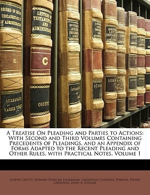 A Treatise On Pleading and Parties to Actions: With Second and Third Volumes Containing Precedents of Pleadings, and an Appendix of Forms Adapted to ... Other Rules, with Practical Notes, Volume 1