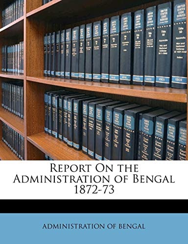 Report On the Administration of Bengal 1872-73