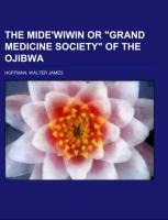 The Midewiwin or Grand Medicine Society of the Ojibwa