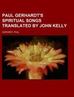 Paul Gerhardts Spiritual Songs  Translated by John Kelly