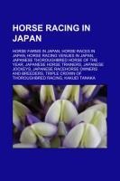 Horse racing in Japan: Horse farms in Japan, Horse races in Japan, Horse racing venues in Japan, Japanese Thoroughbred Horse of the Year, Japanese horse trainers, Japanese jockeys, Japanese racehorse owners and breeders, Triple Crown of Thoroughbred Racin