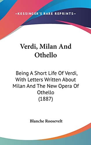 Verdi, Milan And Othello: Being A Short Life Of Verdi, With Letters Written About Milan And The New Opera Of Othello (1887)