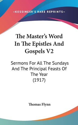 The Master's Word In The Epistles And Gospels V2: Sermons For All The Sundays And The Principal Feasts Of The Year (1917)
