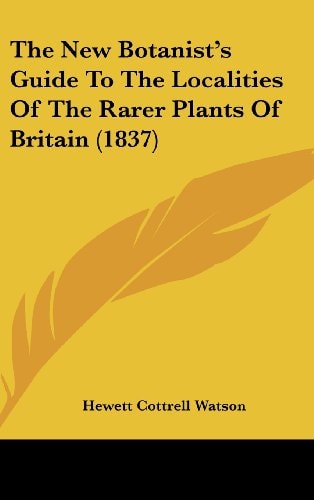 The New Botanist's Guide To The Localities Of The Rarer Plants Of Britain (1837)