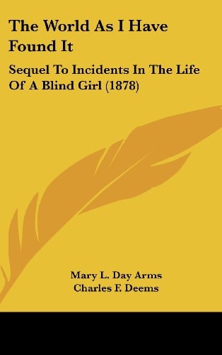 The World As I Have Found It: Sequel To Incidents In The Life Of A Blind Girl (1878)