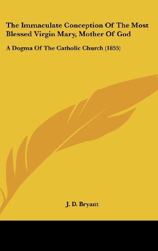 The Immaculate Conception Of The Most Blessed Virgin Mary, Mother Of God: A Dogma Of The Catholic Church (1855)
