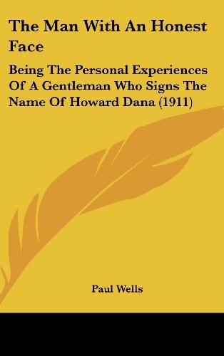 The Man With An Honest Face: Being The Personal Experiences Of A Gentleman Who Signs The Name Of Howard Dana (1911)