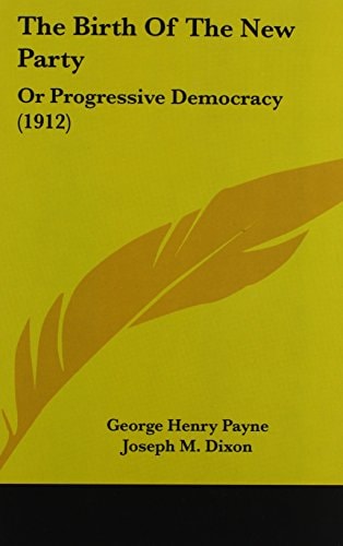 The Birth Of The New Party: Or Progressive Democracy (1912)