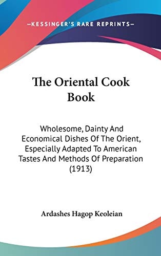 The Oriental Cook Book: Wholesome, Dainty And Economical Dishes Of The Orient, Especially Adapted To American Tastes And Methods Of Preparation (1913)
