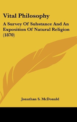Vital Philosophy: A Survey Of Substance And An Exposition Of Natural Religion (1870)