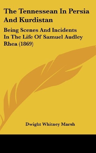 The Tennessean In Persia And Kurdistan: Being Scenes And Incidents In The Life Of Samuel Audley Rhea (1869)