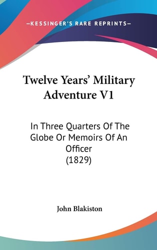 Twelve Years' Military Adventure V1: In Three Quarters Of The Globe Or Memoirs Of An Officer (1829)