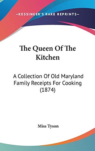The Queen Of The Kitchen: A Collection Of Old Maryland Family Receipts For Cooking (1874)
