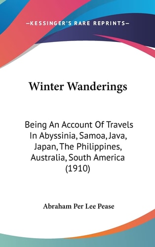 Winter Wanderings: Being An Account Of Travels In Abyssinia, Samoa, Java, Japan, The Philippines, Australia, South America (1910)